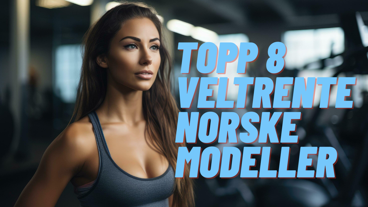 Topp 8 Veltrente Norske Modeller du Bør Kjenne Til